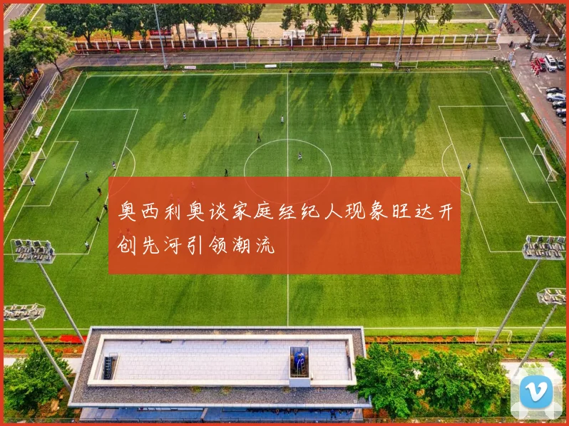 奥西利奥谈家庭经纪人现象旺达开创先河引领潮流